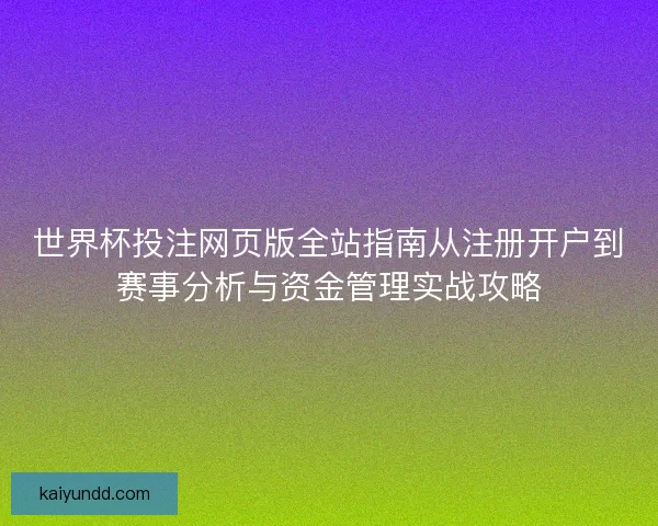 世界杯投注网页版全站指南从注册开户到赛事分析与资金管理实战攻略
